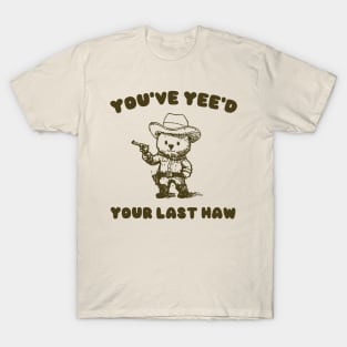 You Have Yeed Your Last Haw Shirt, Funny Cowboy Bear Meme T-Shirt